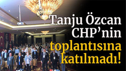 Tanju Özcan CHP’nin toplantısına katılmadı!